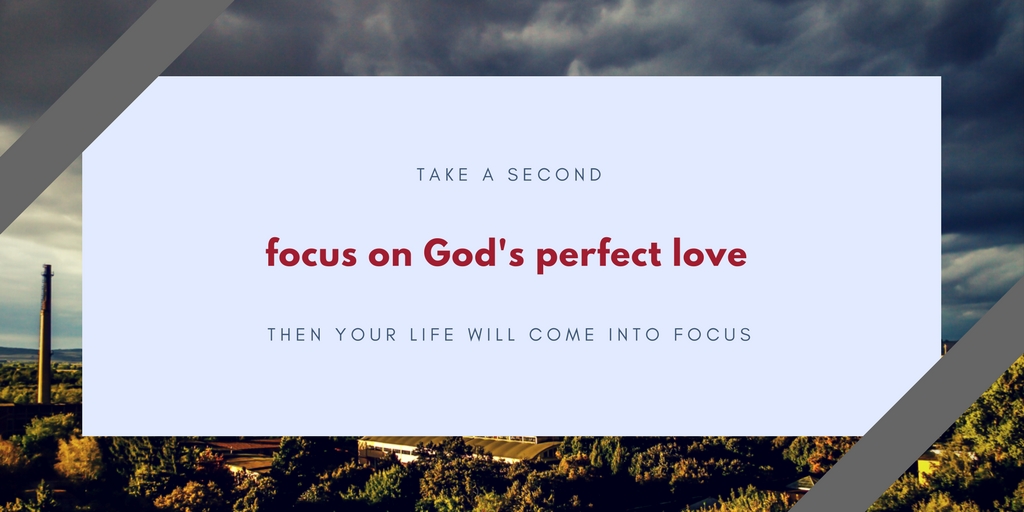 When you focus on God's perfect love